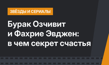 Бурак Озчивит и Фахрие Эвджен: в чем секрет счастья