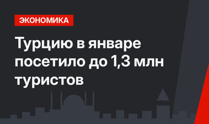 Турцию в январе посетило до 1,3 млн туристов
