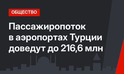 Пассажиропоток в аэропортах Турции доведут до 216,6 млн