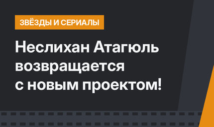 Неслихан Атагюль возвращается с новым проектом!