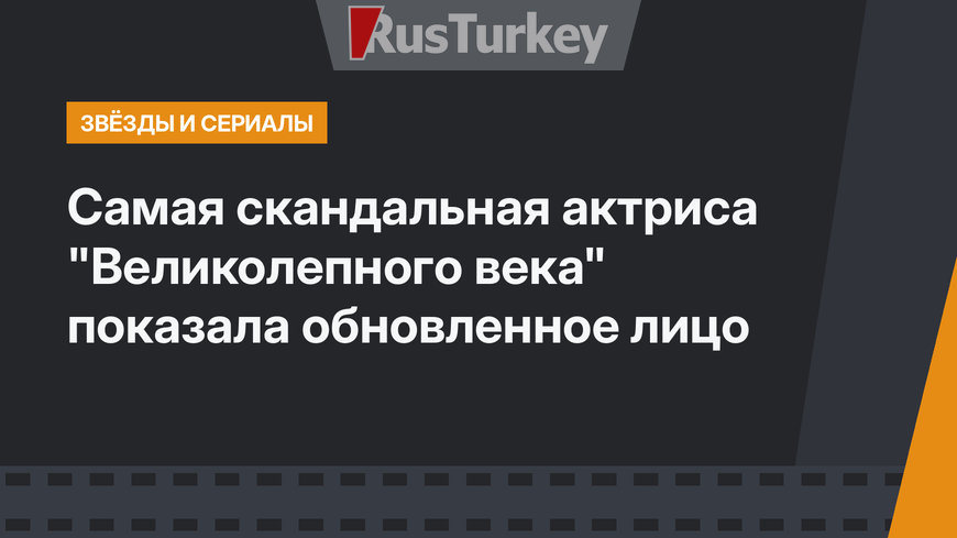 Самая скандальная актриса "Великолепного века" показала обновленное лицо