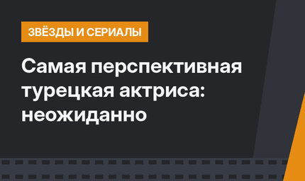 Самая перспективная турецкая актриса: неожиданно