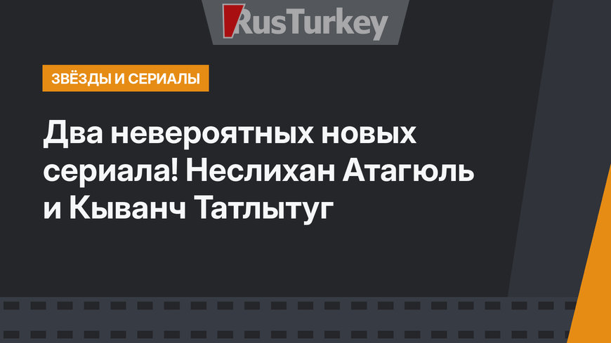 Два невероятных новых сериала! Неслихан Атагюль и Кыванч Татлытуг