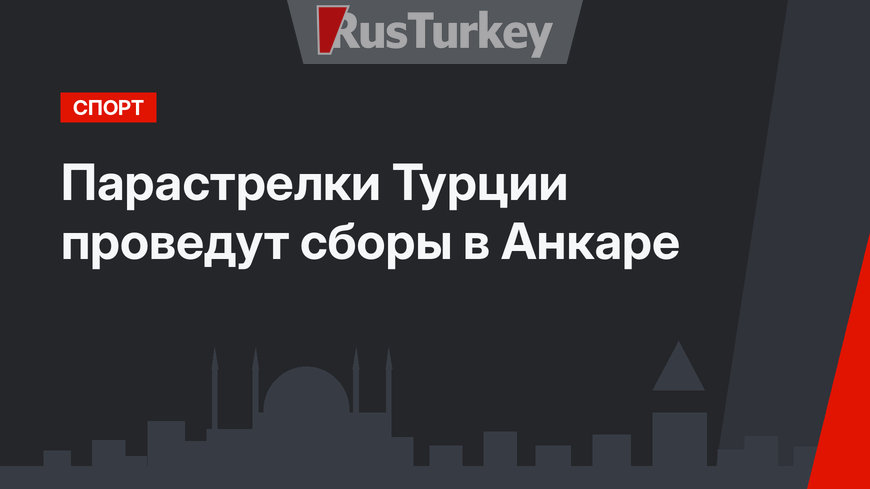 Парастрелки Турции проведут сборы в Анкаре