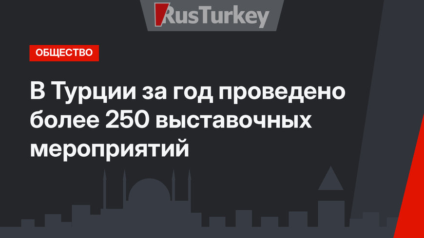 В Турции за год проведено более 250 выставочных мероприятий