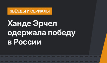 Ханде Эрчел одержала победу в России