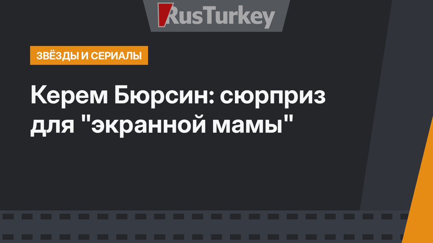 Керем Бюрсин: сюрприз для "экранной мамы"