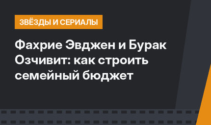 Фахрие Эвджен и Бурак Озчивит: как строить семейный бюджет