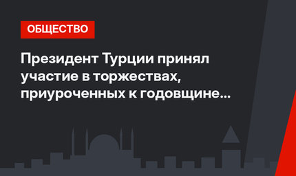 Президент Турции принял участие в торжествах, приуроченных к годовщине битвы при Чанаккале