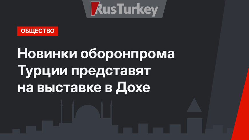 Новинки оборонпрома Турции представят на выставке в Дохе