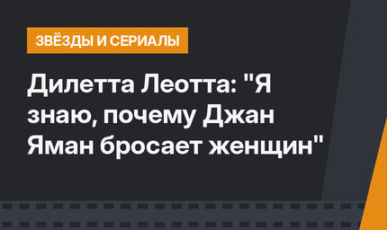 Дилетта Леотта: "Я знаю, почему Джан Яман бросает женщин"