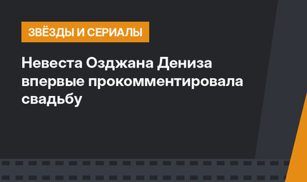 Невеста Озджана Дениза  впервые прокомментировала свадьбу