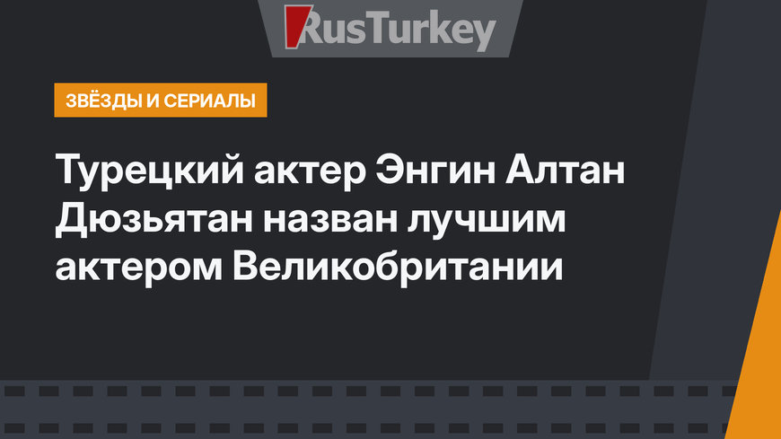 Турецкий актер Энгин Алтан Дюзьятан назван лучшим актером Великобритании