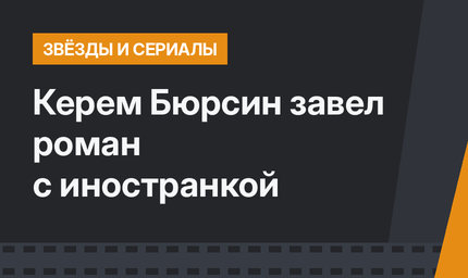 Керем Бюрсин завел роман с иностранкой