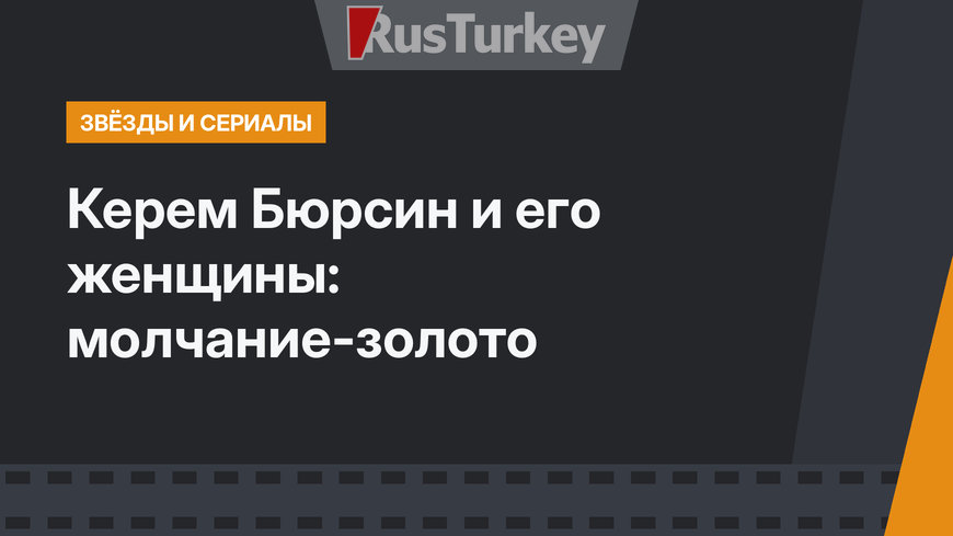 Керем Бюрсин и его женщины: молчание-золото