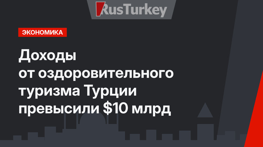 Доходы от оздоровительного туризма Турции превысили $10 млрд