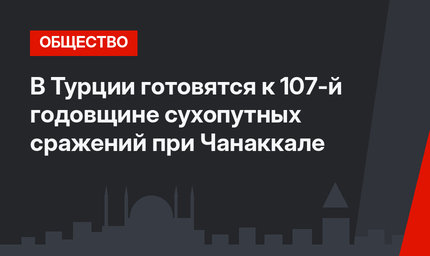 В Турции готовятся к 107-й годовщине сухопутных сражений при Чанаккале