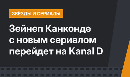 Зейнеп Канконде с новым сериалом перейдет на Kanal D