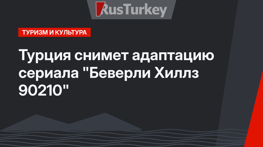 Турция снимет адаптацию сериала "Беверли Хиллз 90210"
