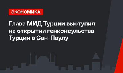 Глава МИД Турции выступил на открытии генконсульства Турции в Сан-Паулу