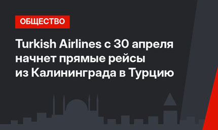 Turkish Airlines с 30 апреля начнет прямые рейсы из Калининграда в Турцию