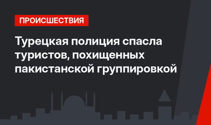 Турецкая полиция спасла туристов, похищенных пакистанской группировкой