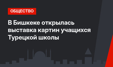 В Бишкеке открылась выставка картин учащихся Турецкой школы