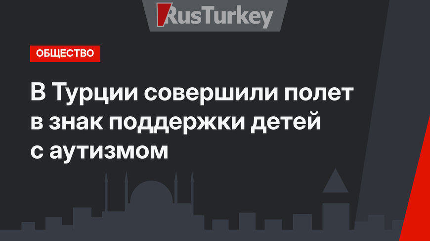 В Турции совершили полет в знак поддержки детей с аутизмом