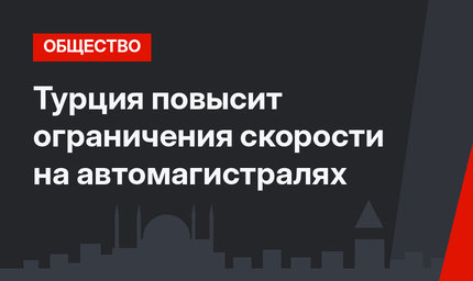 Турция повысит ограничения скорости на автомагистралях