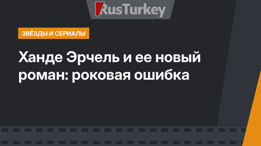 Ханде Эрчель и ее новый роман: роковая ошибка