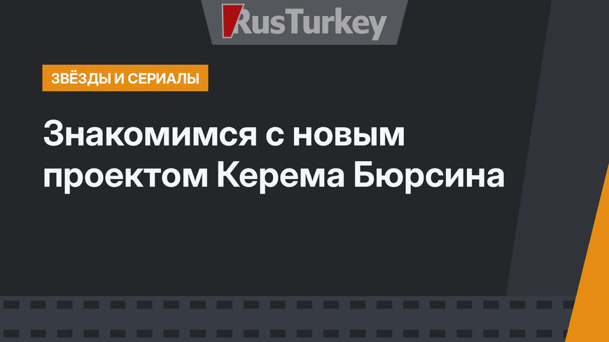 Знакомимся с новым проектом Керема Бюрсина