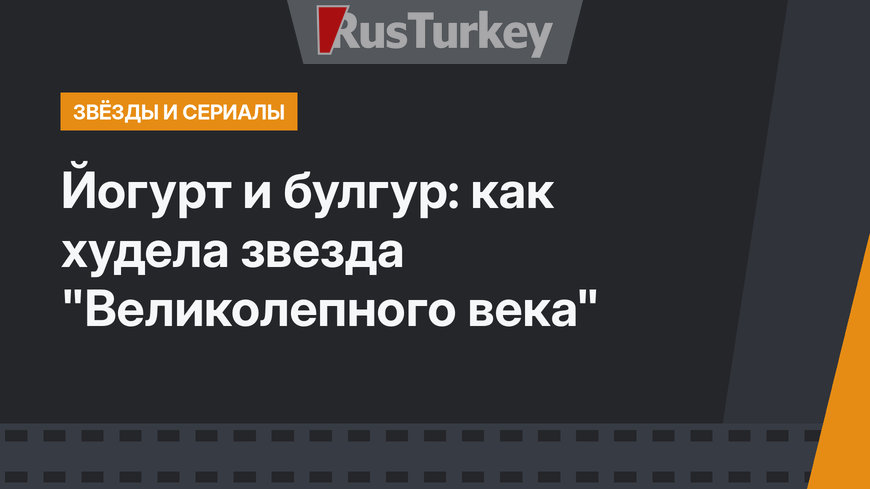 Йогурт и булгур: как худела звезда "Великолепного века"