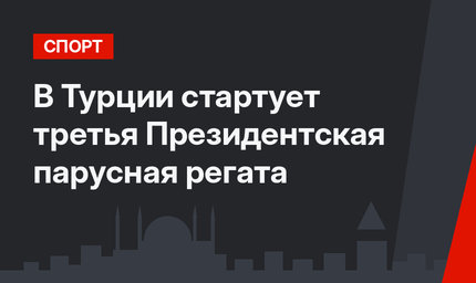 В Турции стартует третья Президентская парусная регата