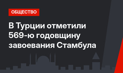  В Турции отметили 569-ю годовщину завоевания Стамбула