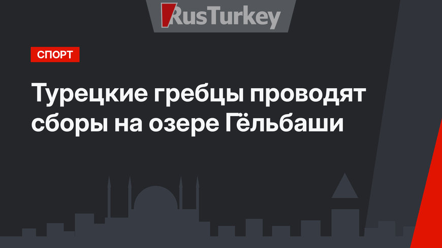   Турецкие гребцы проводят сборы на озере Гёльбаши