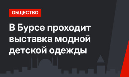 В Бурсе проходит выставка модной детской одежды 