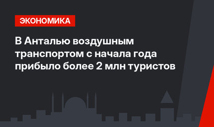 В Анталью воздушным транспортом с начала года прибыло более  2 млн туристов