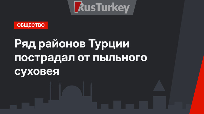 Ряд районов Турции пострадал от пыльного суховея