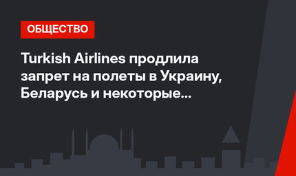 Turkish Airlines продлила запрет на полеты в Украину, Беларусь и некоторые аэропорты РФ