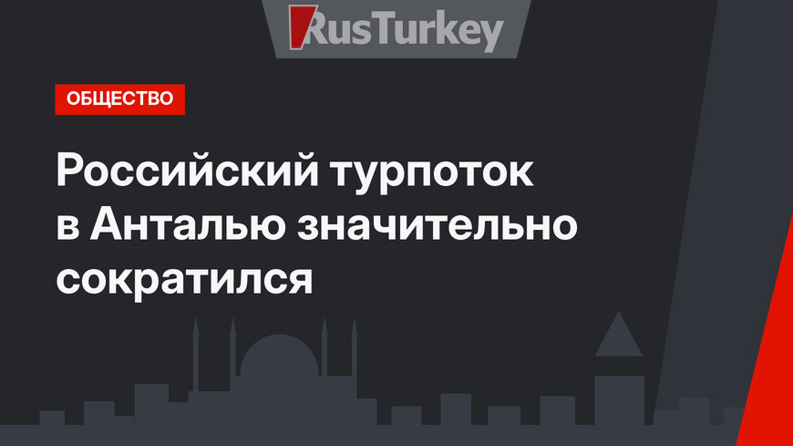 Российский турпоток в Анталью значительно сократился 