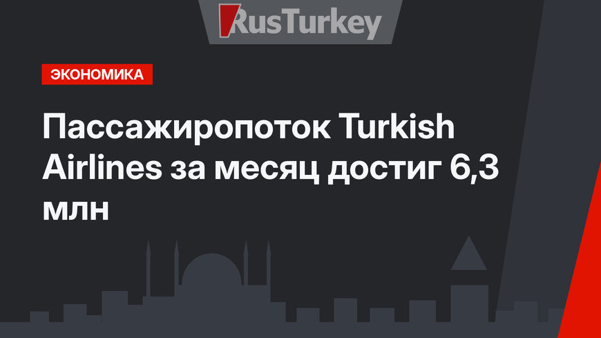 Пассажиропоток Turkish Airlines за месяц достиг 6,3 млн