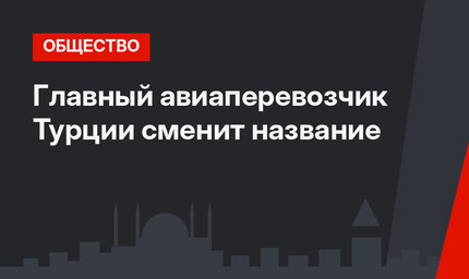 Главный авиаперевозчик Турции сменит название 
