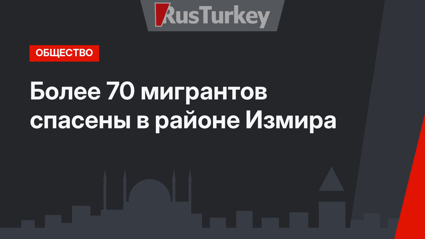 Более 70 мигрантов спасены в районе Измира