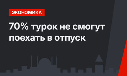 70% турок не смогут поехать в отпуск
