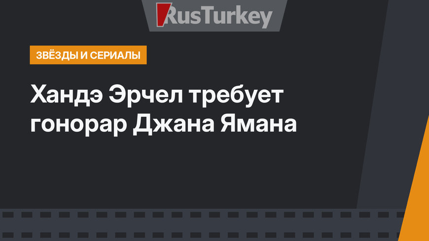 Хандэ Эрчел требует гонорар Джана Ямана