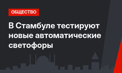 В Стамбуле тестируют новые автоматические светофоры 