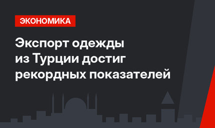 Экспорт одежды из Турции достиг рекордных показателей