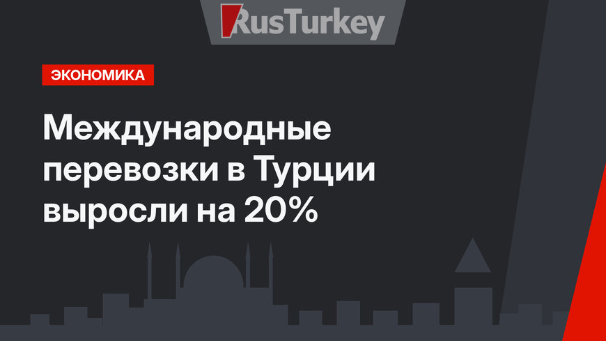 Международные перевозки в Турции выросли на 20%