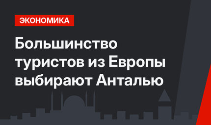 Большинство туристов из Европы выбирают Анталью