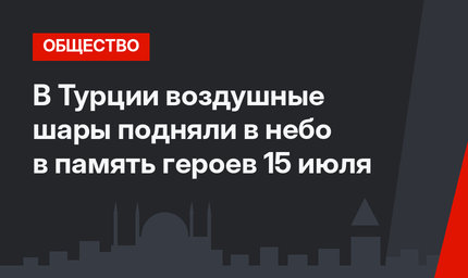 В Турции воздушные шары подняли в небо в память героев 15 июля